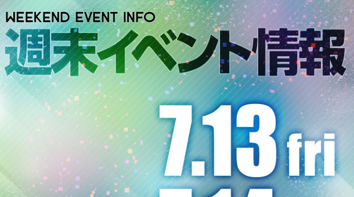週末イベント情報ピックアップ(7/13~7/14)