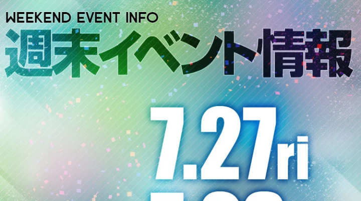 週末イベント情報ピックアップ(7/27~7/28)