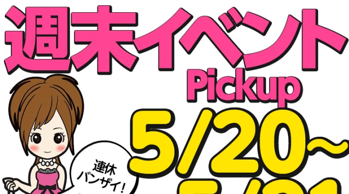 週末イベント情報ピックアップ!(5/20~5/21)